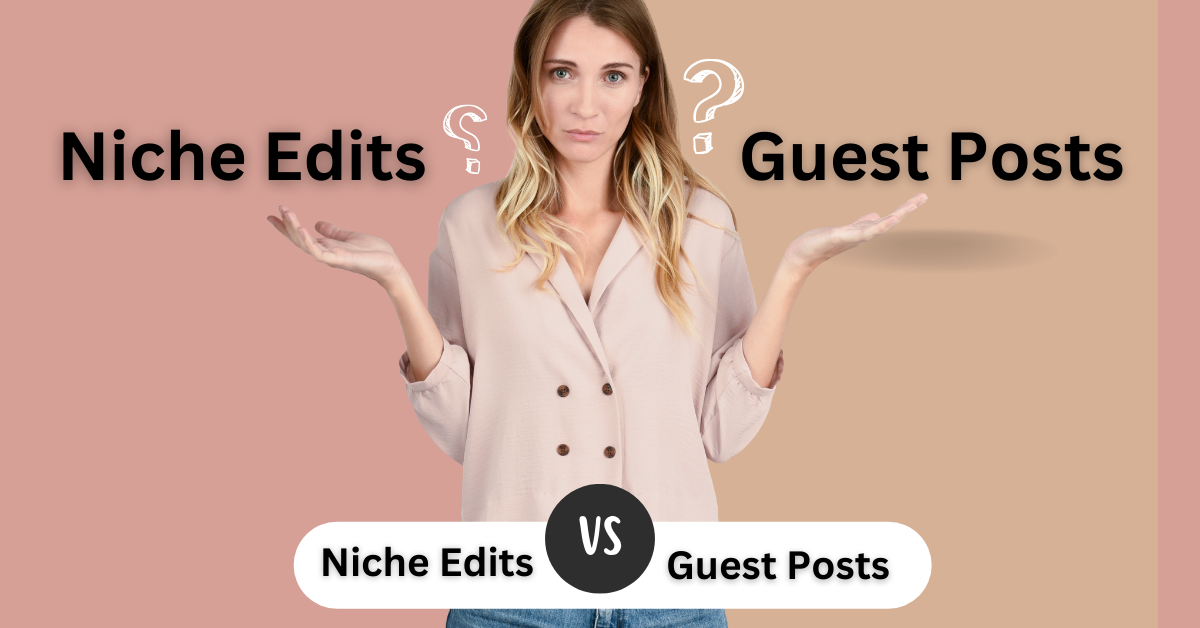 Guest Posts vs Niche Edits: Which is Better for Your SEO Strategy?