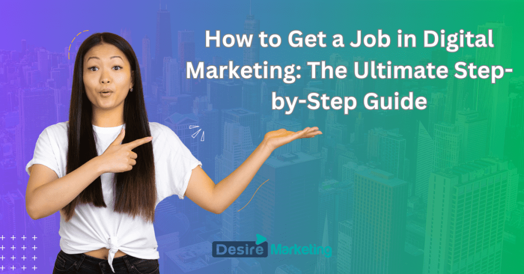 How to Get a Job in Digital Marketing: The Ultimate Step-by-Step Guide