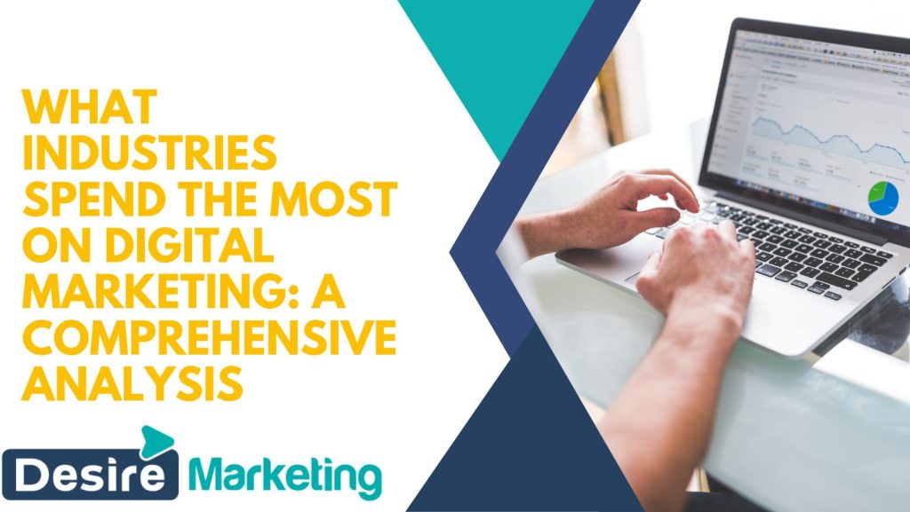 What Industries Spend the Most on Digital Marketing: A Comprehensive Analysis