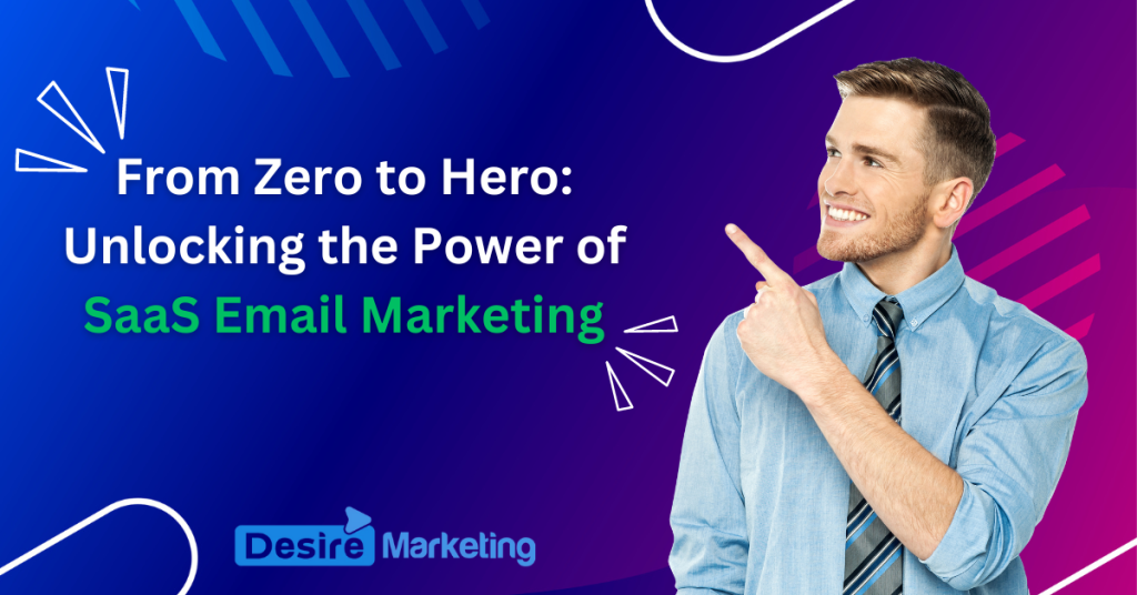 From Zero to Hero: Unlocking the Power of SaaS Email Marketing