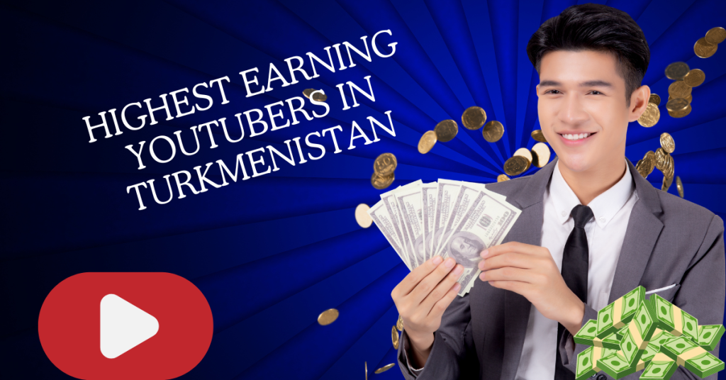 Highest Earning YouTubers in Turkmenistan