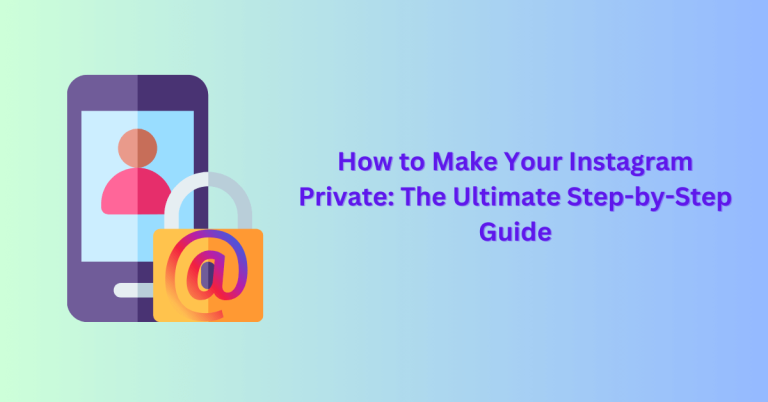 How to Make Your Instagram Private: The Ultimate Step-by-Step Guide