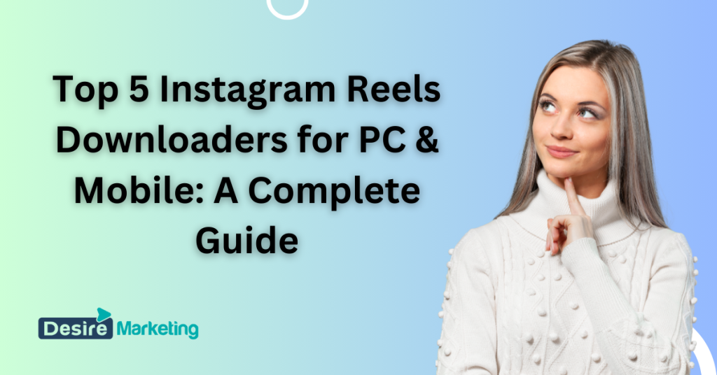 Top 5 Instagram Reels Downloaders for PC & Mobile: A Complete Guide